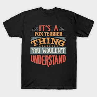 It's A Fox Terrier Thing You Wouldn't Understand - Gift For Fox Terrier Lover T-Shirt